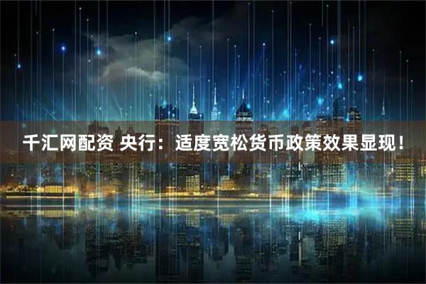 千汇网配资 央行:适度宽松货币政策效果显现!